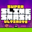 Super Slime Smash - Ultimate Mode Legends