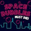 Space Bubbles Must Die! Battle Fun